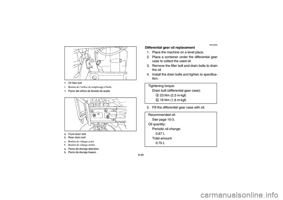 YAMAHA BIG BEAR PRO 400 2005  Manuale de Empleo (in Spanish) 8-39 1. Oil filler bolt
1. Boulon de l’orifice de remplissage d’huile
1. Perno del orificio de llenado de aceite
a. Front drain bolt
b. Rear drain bolt
a. Boulon de vidange avant
b Boulon de vidan