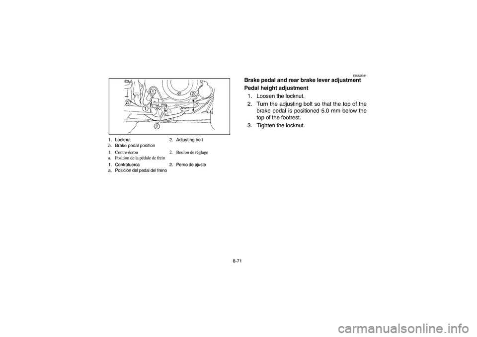 YAMAHA BIG BEAR PRO 400 2005  Manuale de Empleo (in Spanish) 8-71 1. Locknut 2. Adjusting bolt
a. Brake pedal position
1. Contre-écrou 2. Boulon de réglage
a. Position de la pédale de frein
1. Contratuerca 2. Perno de ajuste
a. Posición del pedal del freno
