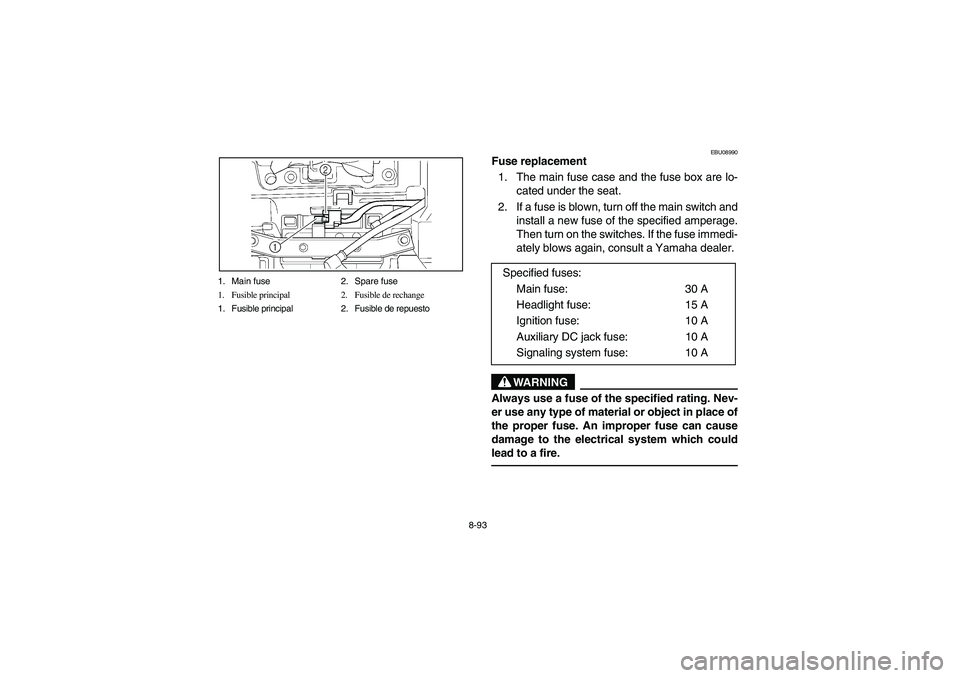 YAMAHA BIG BEAR PRO 400 2005  Manuale de Empleo (in Spanish) 8-93 1. Main fuse 2. Spare fuse
1. Fusible principal 2. Fusible de rechange
1. Fusible principal 2. Fusible de repuesto
EBU08990
Fuse replacement 
1. The main fuse case and the fuse box are lo-
cated 