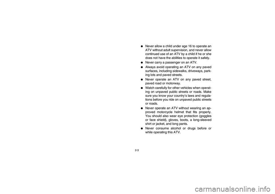 YAMAHA BIG BEAR PRO 400 2005  Manuale de Empleo (in Spanish) 2-3
Never allow a child under age 16 to operate an
ATV without adult supervision, and never allow
continued use of an ATV by a child if he or she
does not have the abilities to operate it safely.

N
