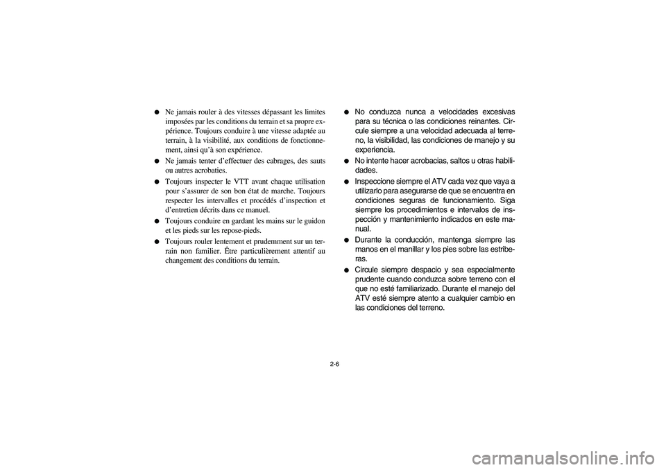 YAMAHA BIG BEAR PRO 400 2005  Notices Demploi (in French) 2-6 
Ne jamais rouler à des vitesses dépassant les limites
imposées par les conditions du terrain et sa propre ex-
périence. Toujours conduire à une vitesse adaptée au
terrain, à la visibilit�