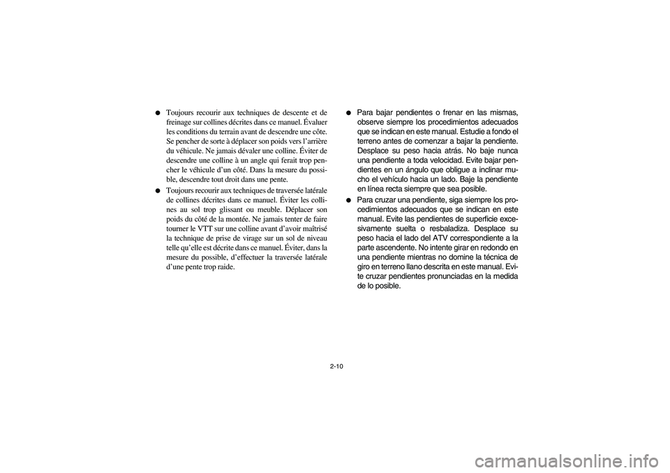 YAMAHA BIG BEAR PRO 400 2005  Manuale de Empleo (in Spanish) 2-10 
Toujours recourir aux techniques de descente et de
freinage sur collines décrites dans ce manuel. Évaluer
les conditions du terrain avant de descendre une côte.
Se pencher de sorte à dépla