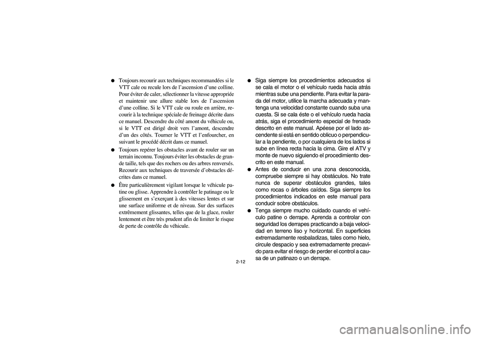 YAMAHA BIG BEAR PRO 400 2005  Manuale de Empleo (in Spanish) 2-12 
Toujours recourir aux techniques recommandées si le
VTT cale ou recule lors de l’ascension d’une colline.
Pour éviter de caler, sélectionner la vitesse appropriée
et maintenir une allur