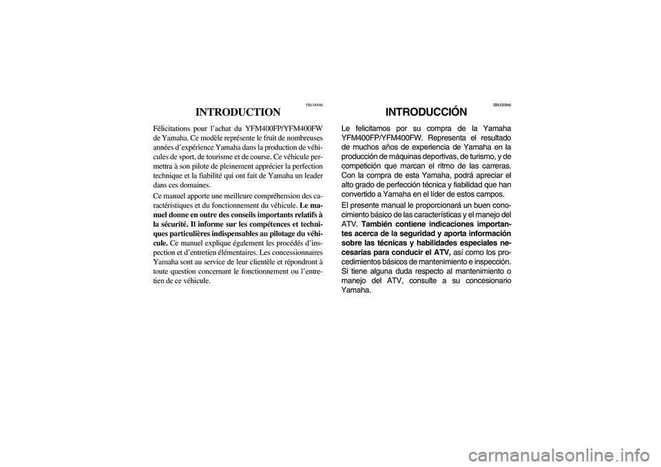 YAMAHA BIG BEAR PRO 400 2005  Manuale de Empleo (in Spanish) FBU00946
INTRODUCTION
Félicitations pour l’achat du YFM400FP/YFM400FW
de Yamaha. Ce modèle représente le fruit de nombreuses
années d’expérience Yamaha dans la production de véhi-
cules de s