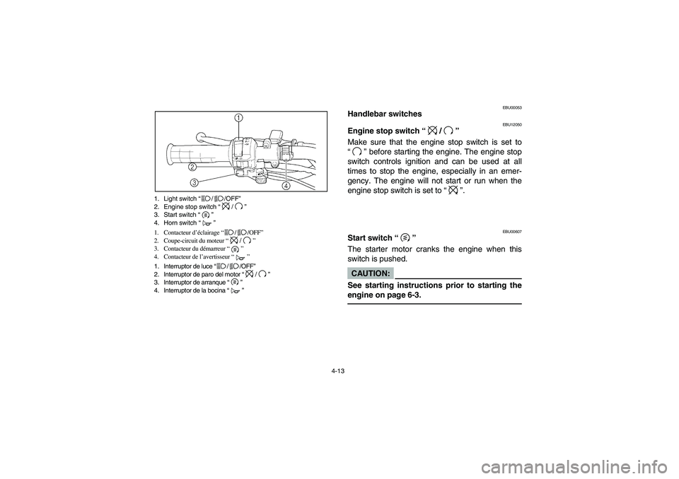 YAMAHA BIG BEAR PRO 400 2005  Manuale de Empleo (in Spanish) 4-13 1. Light switch “//OFF”
2. Engine stop switch “/”
3. Start switch “”
4. Horn switch “”
1. Contacteur d’éclairage “//OFF”
2. Coupe-circuit du moteur “/”
3. Contacteur du