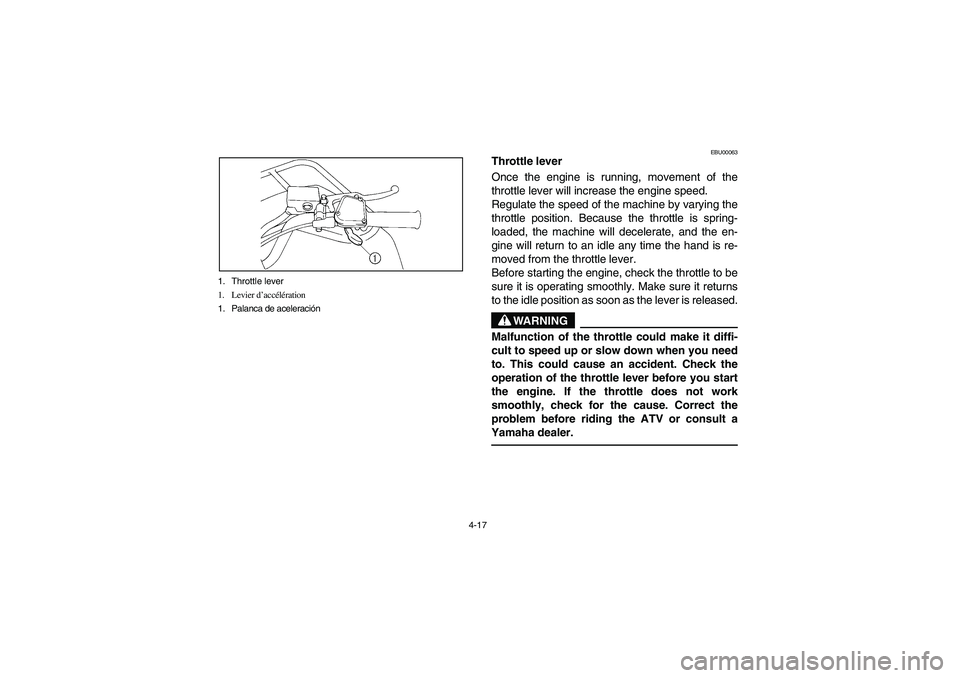YAMAHA BIG BEAR PRO 400 2005 Notices Demploi (in French) 4-17 1. Throttle lever
1. Levier d’accélération
1. Palanca de aceleración
EBU00063
Throttle lever
Once the engine is running, movement of the
throttle lever will increase the engine speed.
Regula YAMAHA BIG BEAR PRO 400 2005 Notices Demploi (in French) 4-17 1. Throttle lever
1. Levier d’accélération
1. Palanca de aceleración
EBU00063
Throttle lever
Once the engine is running, movement of the
throttle lever will increase the engine speed.
Regula