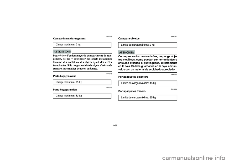 YAMAHA BIG BEAR PRO 400 2005  Notices Demploi (in French) 4-38
FBU00581
Compartiment de rangementATTENTION:_ Pour éviter d’endommager le compartiment de ran-
gement, ne pas y entreposer des objets métalliques
(comme des outils) ou des objets ayant des ar
