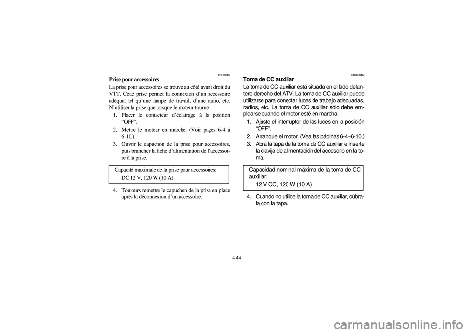 YAMAHA BIG BEAR PRO 400 2004  Manuale de Empleo (in Spanish) 4-44
FBU01002
Prise pour accessoires
La prise pour accessoires se trouve au côté avant droit du
VTT. Cette prise permet la connexion d’un accessoire
adéquat tel qu’une lampe de travail, d’une