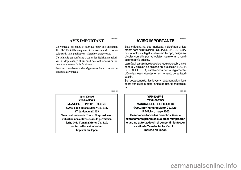 YAMAHA BIG BEAR PRO 400 2004 Manuale de Empleo (in Spanish) FBU00011
AVIS IMPORTANT
Ce véhicule est conçu et fabriqué pour une utilisation
TOUT-TERRAIN uniquement. La conduite de ce véhi-
cule sur la voie publique est illégale et dangereuse.
Ce véhicule YAMAHA BIG BEAR PRO 400 2004 Manuale de Empleo (in Spanish) FBU00011
AVIS IMPORTANT
Ce véhicule est conçu et fabriqué pour une utilisation
TOUT-TERRAIN uniquement. La conduite de ce véhi-
cule sur la voie publique est illégale et dangereuse.
Ce véhicule