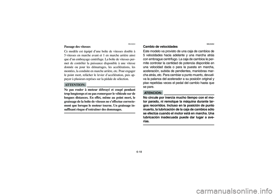 YAMAHA BIG BEAR PRO 400 2004  Owners Manual 6-18
FBU00202
Passage des vitesses
Ce modèle est équipé d’une boîte de vitesses double à
5 vitesses en marche avant et 1 en marche arrière ainsi
que d’un embrayage centrifuge. La boîte de v