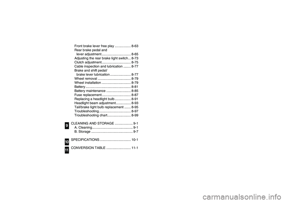 YAMAHA BIG BEAR PRO 400 2004  Manuale de Empleo (in Spanish) Front brake lever free play ................. 8-63
Rear brake pedal and 
lever adjustment ............................... 8-65
Adjusting the rear brake light switch... 8-73
Clutch adjustment..........