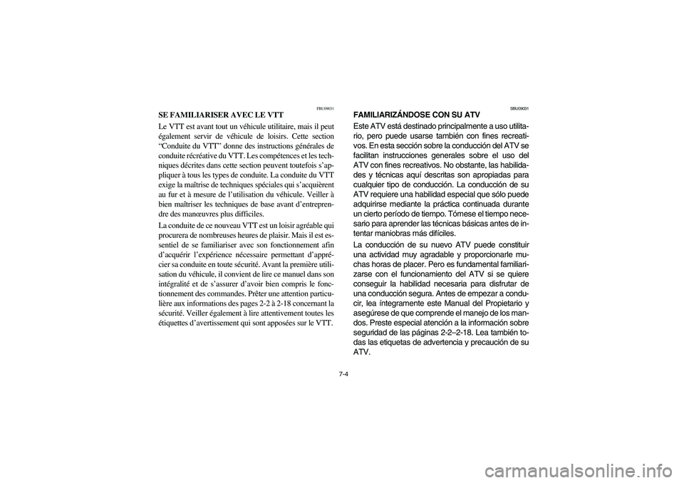 YAMAHA BIG BEAR PRO 400 2004  Owners Manual 7-4
FBU09031
SE FAMILIARISER AVEC LE VTT 
Le VTT est avant tout un véhicule utilitaire, mais il peut
également servir de véhicule de loisirs. Cette section
“Conduite du VTT” donne des instructi