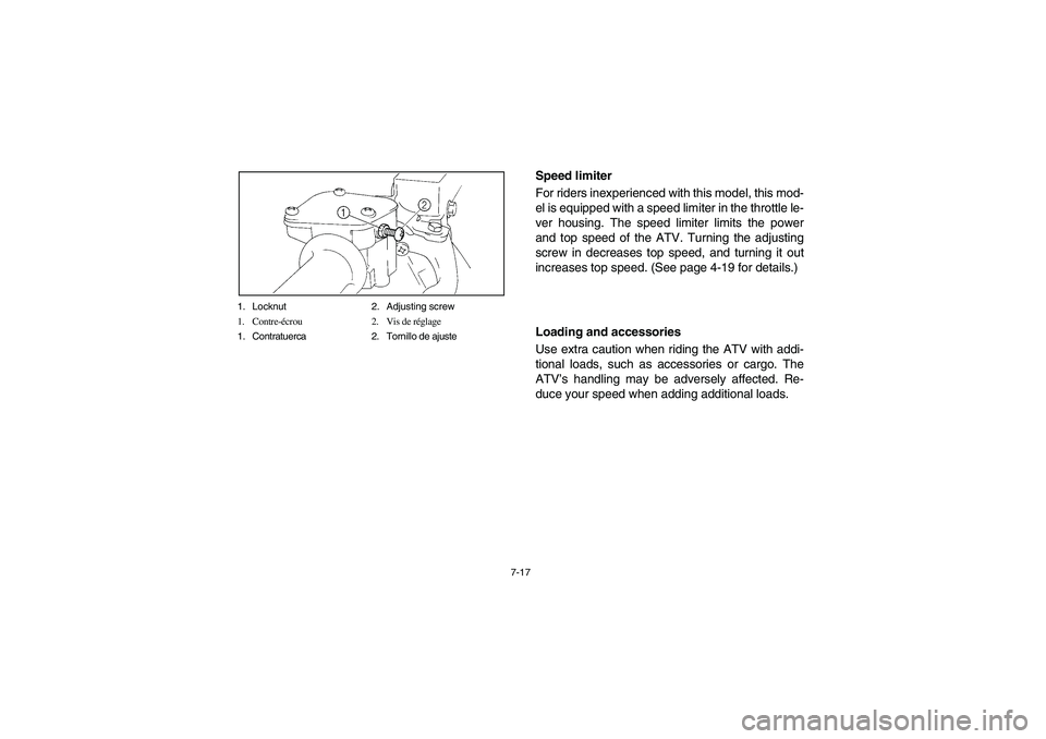 YAMAHA BIG BEAR PRO 400 2004  Owners Manual 7-17 1. Locknut 2. Adjusting screw
1. Contre-écrou 2. Vis de réglage
1. Contratuerca 2. Tornillo de ajuste
Speed limiter 
For riders inexperienced with this model, this mod-
el is equipped with a sp