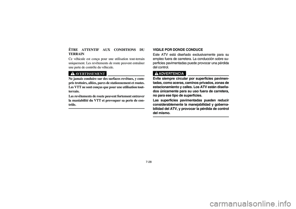 YAMAHA BIG BEAR PRO 400 2004  Owners Manual 7-28
ÊTRE ATTENTIF AUX CONDITIONS DU
TERRAIN 
Ce véhicule est conçu pour une utilisation tout-terrain
uniquement. Les revêtements de route peuvent entraîner
une perte de contrôle du véhicule. 
