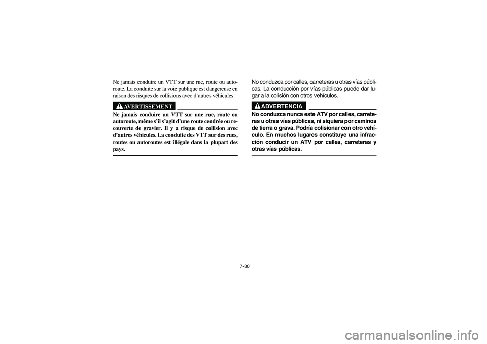 YAMAHA BIG BEAR PRO 400 2004  Owners Manual 7-30
Ne jamais conduire un VTT sur une rue, route ou auto-
route. La conduite sur la voie publique est dangereuse en
raison des risques de collisions avec d’autres véhicules.
AVERTISSEMENT
_ Ne jam