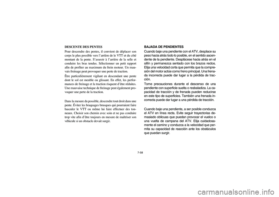 YAMAHA BIG BEAR PRO 400 2004  Owners Manual 7-58
DESCENTE DES PENTES 
Pour descendre des pentes, il convient de déplacer son
corps le plus possible vers l’arrière de le VTT et du côté
montant de la pente. S’asseoir à l’arrière de la