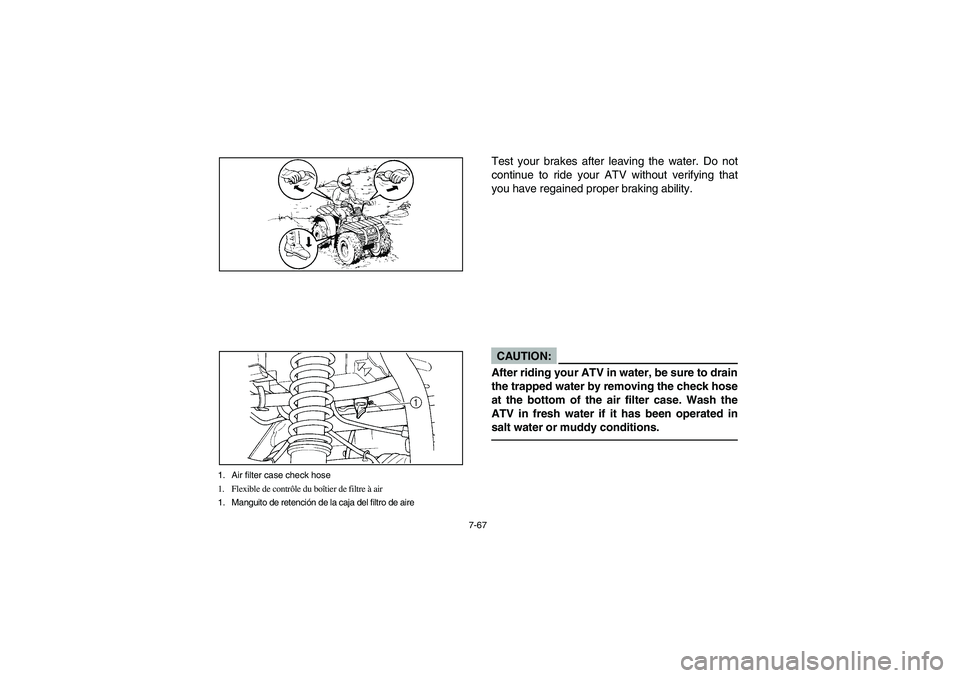 YAMAHA BIG BEAR PRO 400 2004  Manuale de Empleo (in Spanish) 7-67
1. Air filter case check hose
1. Flexible de contrôle du boîtier de filtre à air
1. Manguito de retención de la caja del filtro de aire
Test your brakes after leaving the water. Do not
contin