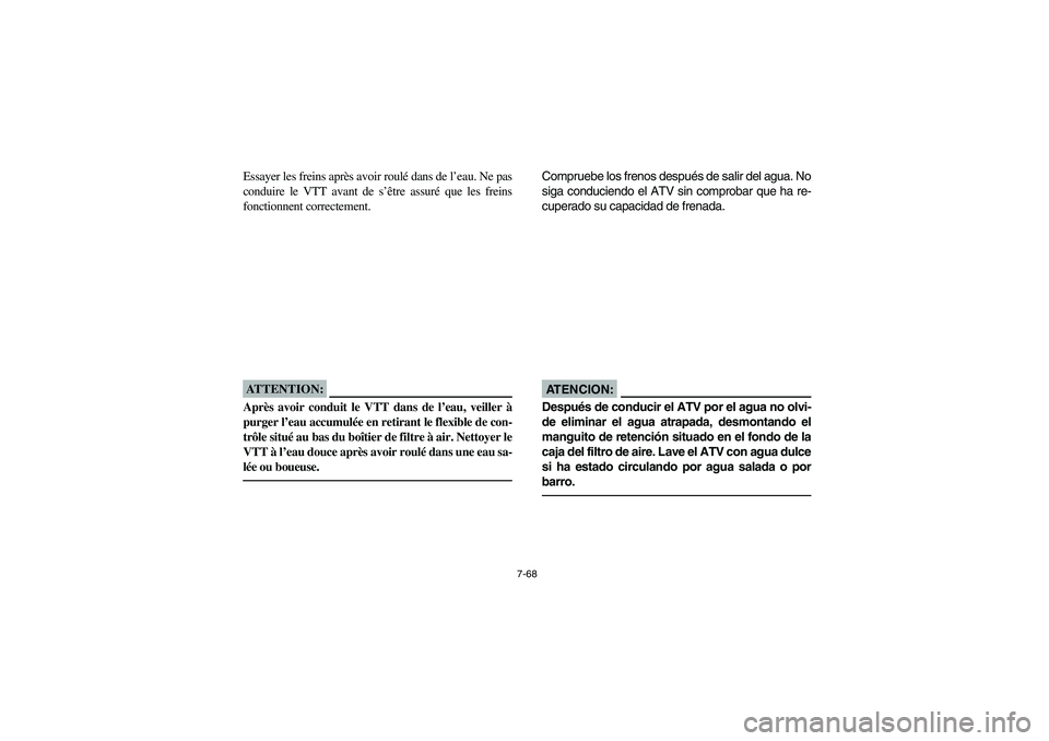 YAMAHA BIG BEAR PRO 400 2004  Owners Manual 7-68
Essayer les freins après avoir roulé dans de l’eau. Ne pas
conduire le VTT avant de s’être assuré que les freins
fonctionnent correctement.ATTENTION:_ Après avoir conduit le VTT dans de 