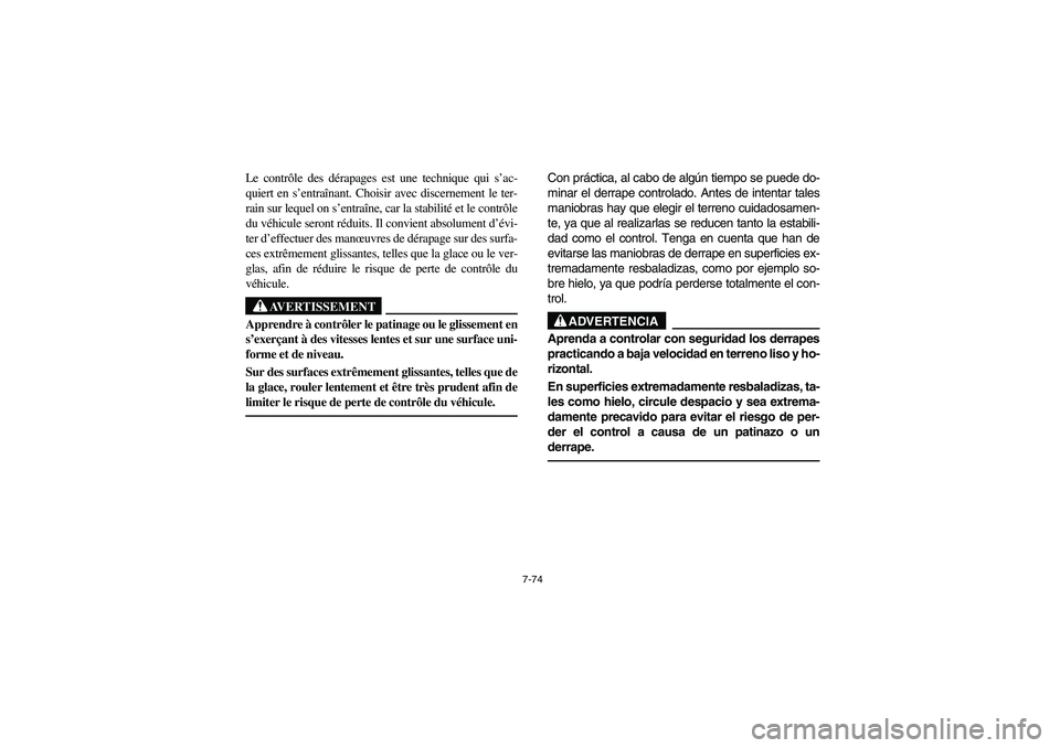 YAMAHA BIG BEAR PRO 400 2004  Manuale de Empleo (in Spanish) 7-74
Le contrôle des dérapages est une technique qui s’ac-
quiert en s’entraînant. Choisir avec discernement le ter-
rain sur lequel on s’entraîne, car la stabilité et le contrôle
du véhi
