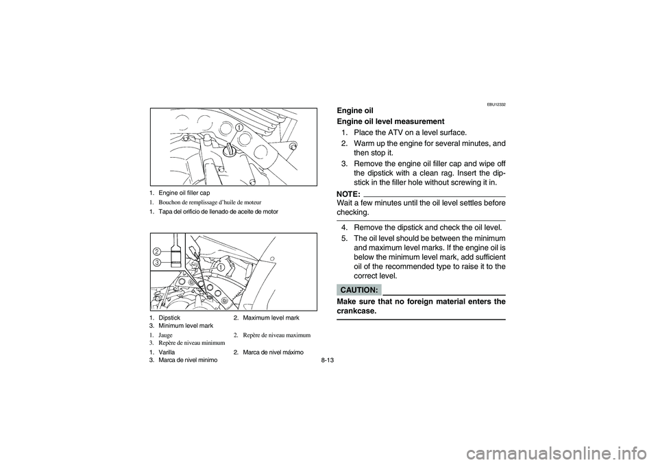 YAMAHA BIG BEAR PRO 400 2004  Owners Manual 8-13 1. Engine oil filler cap
1. Bouchon de remplissage d’huile de moteur
1. Tapa del orificio de llenado de aceite de motor
1. Dipstick 2. Maximum level mark
3. Minimum level mark
1. Jauge 2. Repè