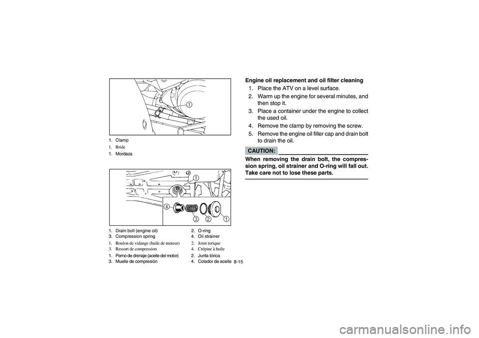 YAMAHA BIG BEAR PRO 400 2004  Owners Manual 8-15 1. Clamp
1. Bride
1. Mordaza
1. Drain bolt (engine oil) 2. O-ring
3. Compression spring  4. Oil strainer
1. Boulon de vidange (huile de moteur) 2. Joint torique
3. Ressort de compression 4. Crép