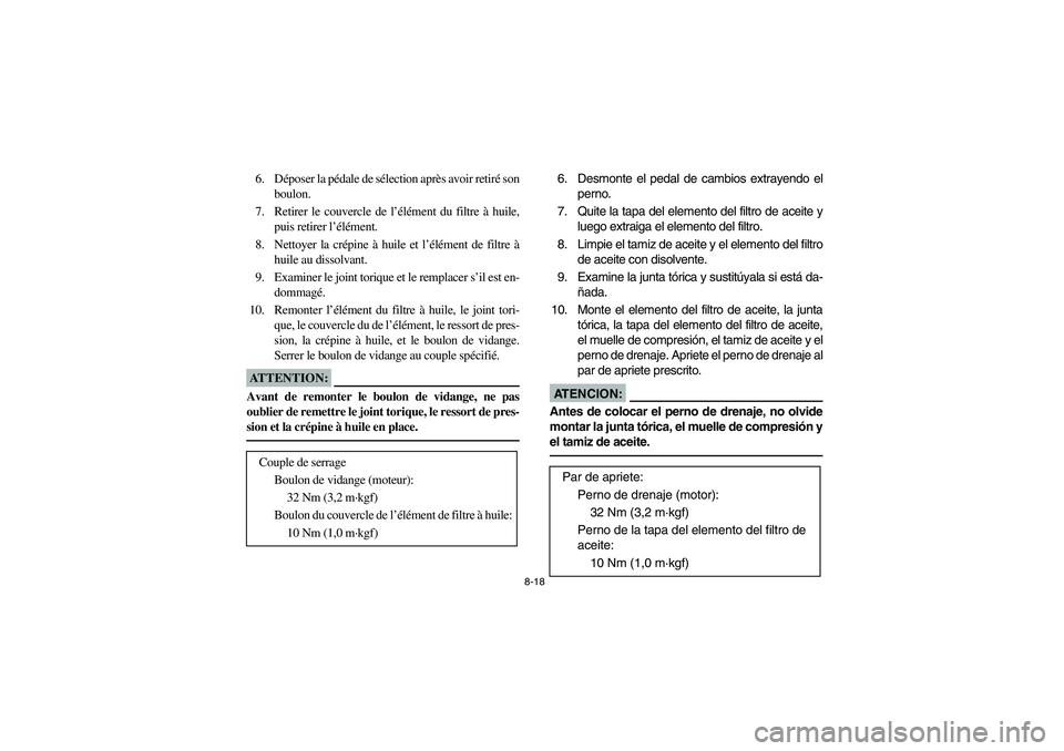 YAMAHA BIG BEAR PRO 400 2004  Owners Manual 8-18
6. Déposer la pédale de sélection après avoir retiré son
boulon.
7. Retirer le couvercle de l’élément du filtre à huile,
puis retirer l’élément.
8. Nettoyer la crépine à huile et 