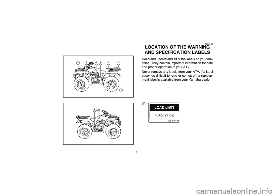 YAMAHA BIG BEAR PRO 400 2004 Owners Manual 1-1
EBU00464
1-LOCATION OF THE WARNING
AND SPECIFICATION LABELSRead and understand all of the labels on your ma-
chine. They contain important information for safe
and proper operation of your ATV.
N YAMAHA BIG BEAR PRO 400 2004 Owners Manual 1-1
EBU00464
1-LOCATION OF THE WARNING
AND SPECIFICATION LABELSRead and understand all of the labels on your ma-
chine. They contain important information for safe
and proper operation of your ATV.
N