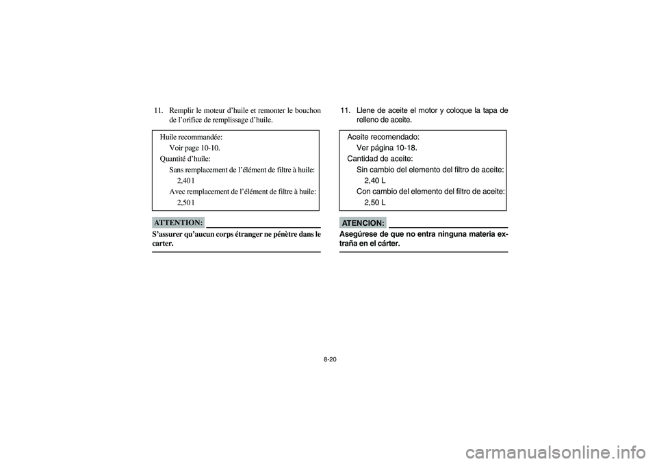 YAMAHA BIG BEAR PRO 400 2004 Owners Manual 8-20
11. Remplir le moteur d’huile et remonter le bouchon
de l’orifice de remplissage d’huile.ATTENTION:_ S’assurer qu’aucun corps étranger ne pénètre dans le
carter. _
Huile recommandée YAMAHA BIG BEAR PRO 400 2004 Owners Manual 8-20
11. Remplir le moteur d’huile et remonter le bouchon
de l’orifice de remplissage d’huile.ATTENTION:_ S’assurer qu’aucun corps étranger ne pénètre dans le
carter. _
Huile recommandée