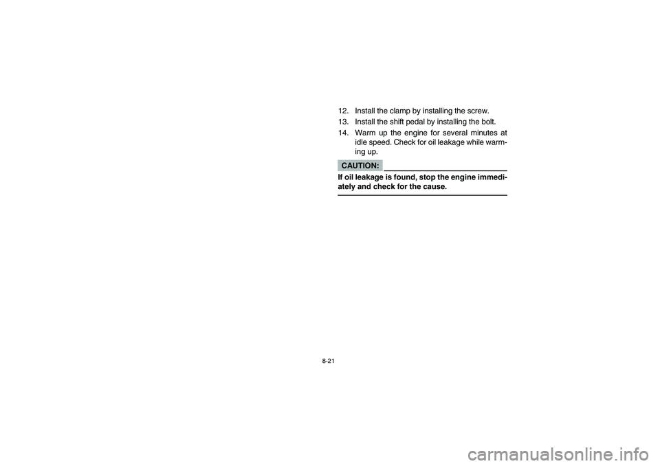 YAMAHA BIG BEAR PRO 400 2004  Manuale de Empleo (in Spanish) 8-21
12. Install the clamp by installing the screw.
13. Install the shift pedal by installing the bolt.
14. Warm up the engine for several minutes at
idle speed. Check for oil leakage while warm-
ing 