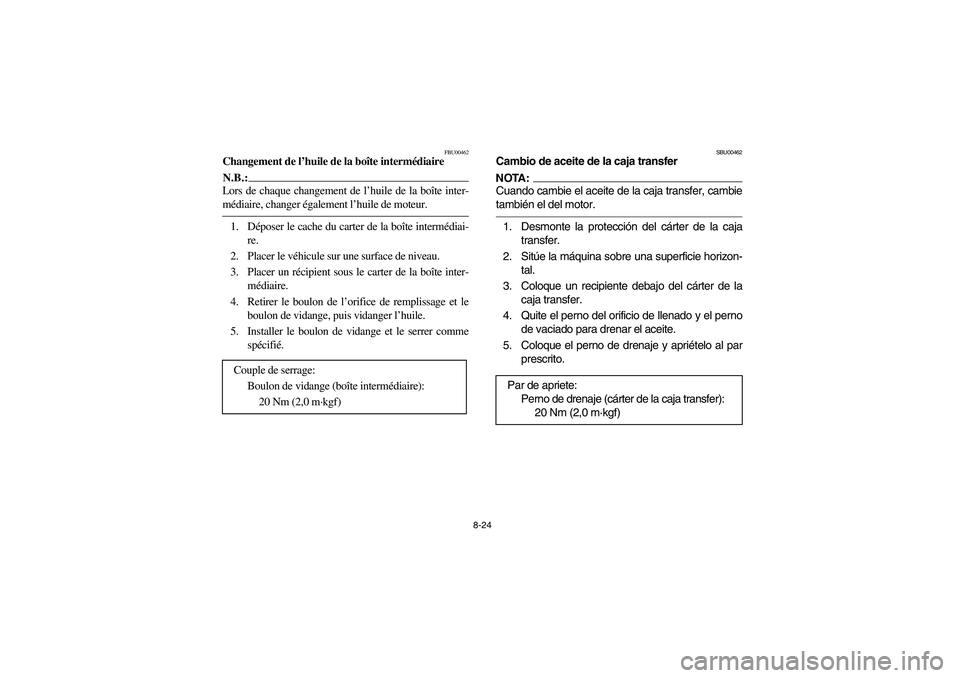 YAMAHA BIG BEAR PRO 400 2004  Owners Manual 8-24
FBU00462
Changement de l’huile de la boîte intermédiaireN.B.:_ Lors de chaque changement de l’huile de la boîte inter-
médiaire, changer également l’huile de moteur. _1. Déposer le ca