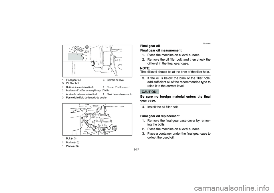 YAMAHA BIG BEAR PRO 400 2004 Owners Manual 8-27 1. Final gear oil 2. Correct oil level
3. Oil filler bolt
1. Huile de transmission finale 2. Niveau d’huile correct
3. Boulon de l’orifice de remplissage d’huile
1. Aceite de la transmisió YAMAHA BIG BEAR PRO 400 2004 Owners Manual 8-27 1. Final gear oil 2. Correct oil level
3. Oil filler bolt
1. Huile de transmission finale 2. Niveau d’huile correct
3. Boulon de l’orifice de remplissage d’huile
1. Aceite de la transmisió
