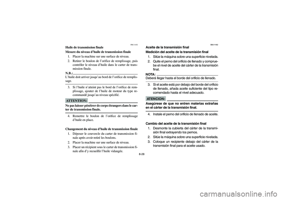 YAMAHA BIG BEAR PRO 400 2004  Manuale de Empleo (in Spanish) 8-28
FBU11452
Huile de transmission finale 
Mesure du niveau d’huile de transmission finale
1. Placer la machine sur une surface de niveau.
2. Retirer le boulon de l’orifice de remplissage, puis
c
