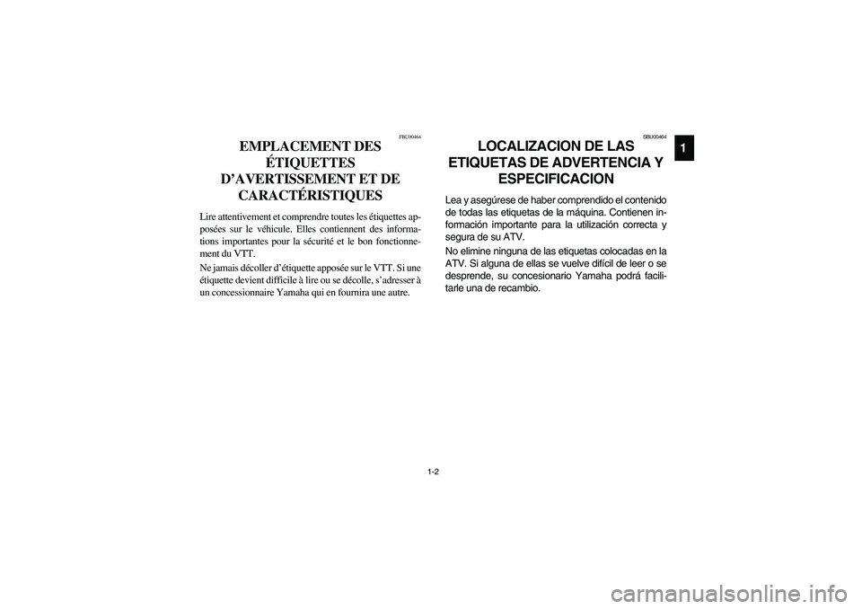 YAMAHA BIG BEAR PRO 400 2004  Manuale de Empleo (in Spanish) 1-2
1
FBU00464
EMPLACEMENT DES 
ÉTIQUETTES 
D’AVERTISSEMENT ET DE 
CARACTÉRISTIQUES
Lire attentivement et comprendre toutes les étiquettes ap-
posées sur le véhicule. Elles contiennent des info