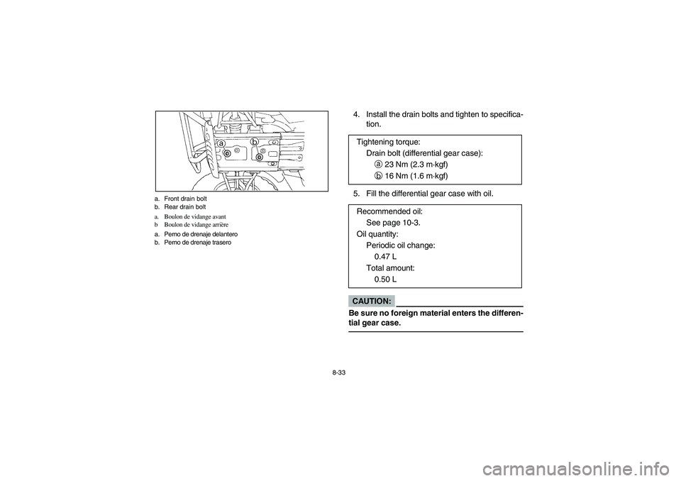 YAMAHA BIG BEAR PRO 400 2004  Owners Manual 8-33 a. Front drain bolt
b. Rear drain bolt
a. Boulon de vidange avant
b Boulon de vidange arrière
a. Perno de drenaje delantero
b. Perno de drenaje trasero
4. Install the drain bolts and tighten to 