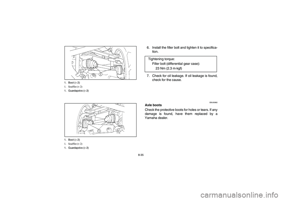 YAMAHA BIG BEAR PRO 400 2004  Owners Manual 8-35 1. Boot (× 2)
1. Soufflet (× 2)
1. Guardapolvo (× 2)
1. Boot (× 2)
1. Soufflet (× 2)
1. Guardapolvo (× 2)
6. Install the filler bolt and tighten it to specifica-
tion.
7. Check for oil leak