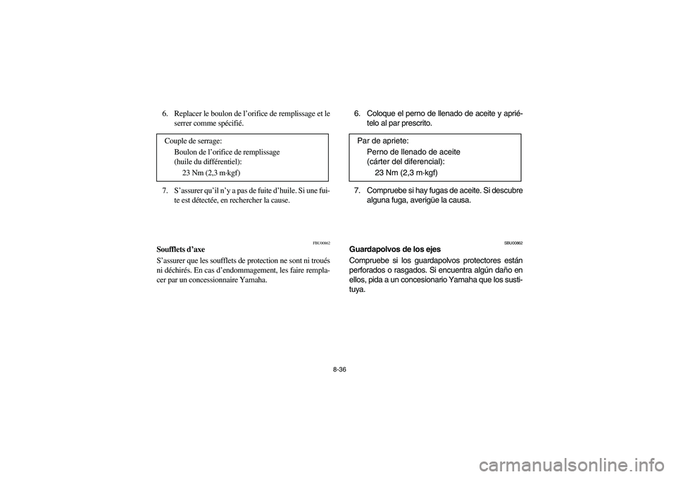 YAMAHA BIG BEAR PRO 400 2004  Owners Manual 8-36
6. Replacer le boulon de l’orifice de remplissage et le
serrer comme spécifié.
7. S’assurer qu’il n’y a pas de fuite d’huile. Si une fui-
te est détectée, en rechercher la cause. 
F
