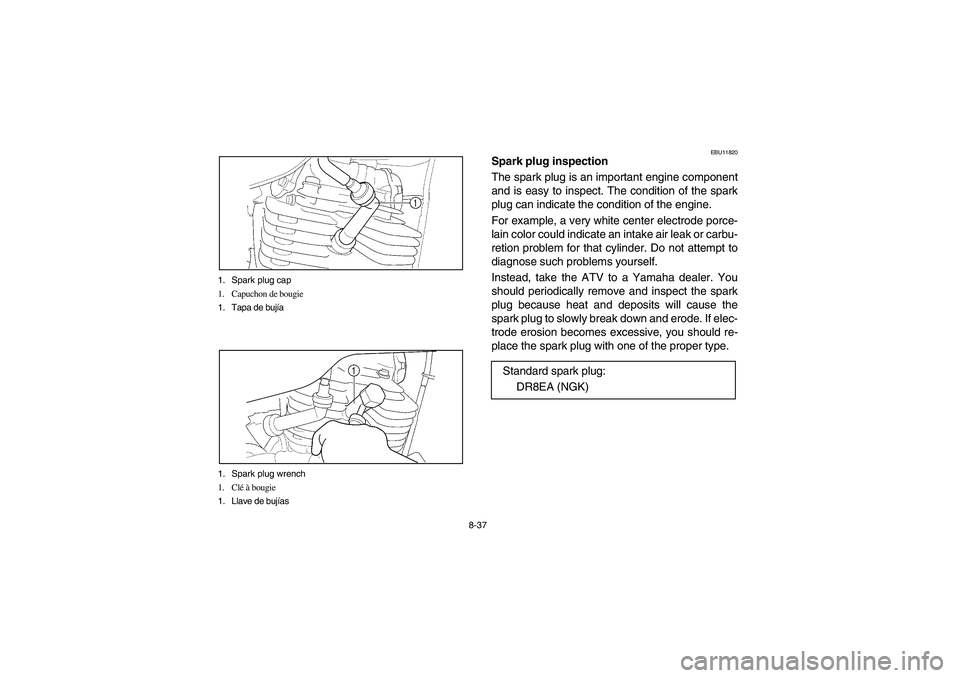 YAMAHA BIG BEAR PRO 400 2004  Owners Manual 8-37 1. Spark plug cap
1. Capuchon de bougie
1. Tapa de bujía
1. Spark plug wrench
1. Clé à bougie
1. Llave de bujías
EBU11820
Spark plug inspection 
The spark plug is an important engine componen