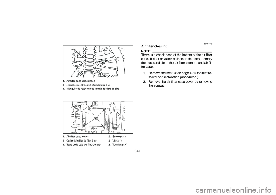 YAMAHA BIG BEAR PRO 400 2004  Manuale de Empleo (in Spanish) 8-41 1. Air filter case check hose
1. Flexible de contrôle du boîtier du filtre à air
1. Manguito de retención de la caja del filtro de aire
1. Air filter case cover 2. Screw (× 4)
1. Cache du bo