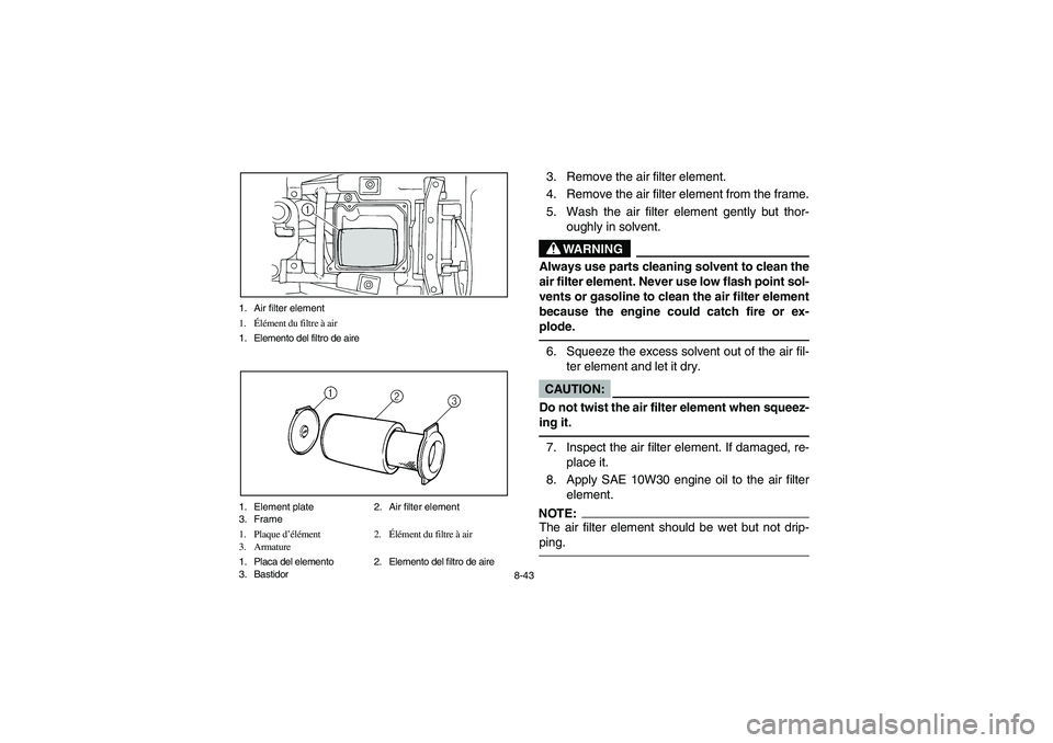 YAMAHA BIG BEAR PRO 400 2004  Owners Manual 8-43 1. Air filter element
1.Élément du filtre à air
1. Elemento del filtro de aire
1. Element plate 2. Air filter element
3. Frame
1. Plaque d’élément 2.Élément du filtre à air
3. Armature
