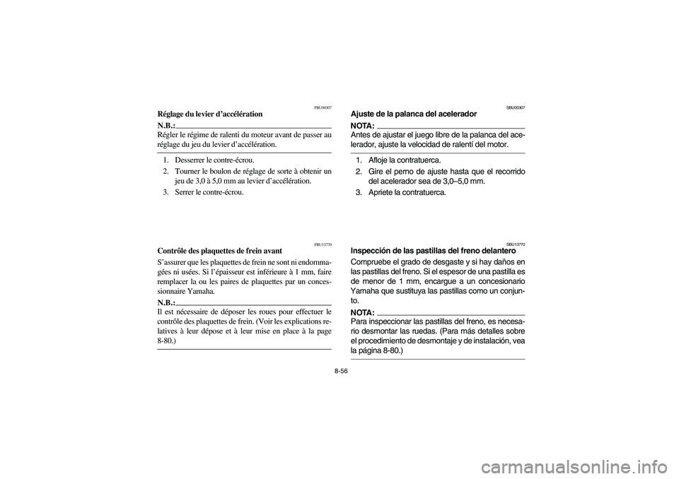 YAMAHA BIG BEAR PRO 400 2004  Owners Manual 8-56
FBU00307
Réglage du levier d’accélérationN.B.:_ Régler le régime de ralenti du moteur avant de passer au
réglage du jeu du levier d’accélération. _1. Desserrer le contre-écrou.
2. To