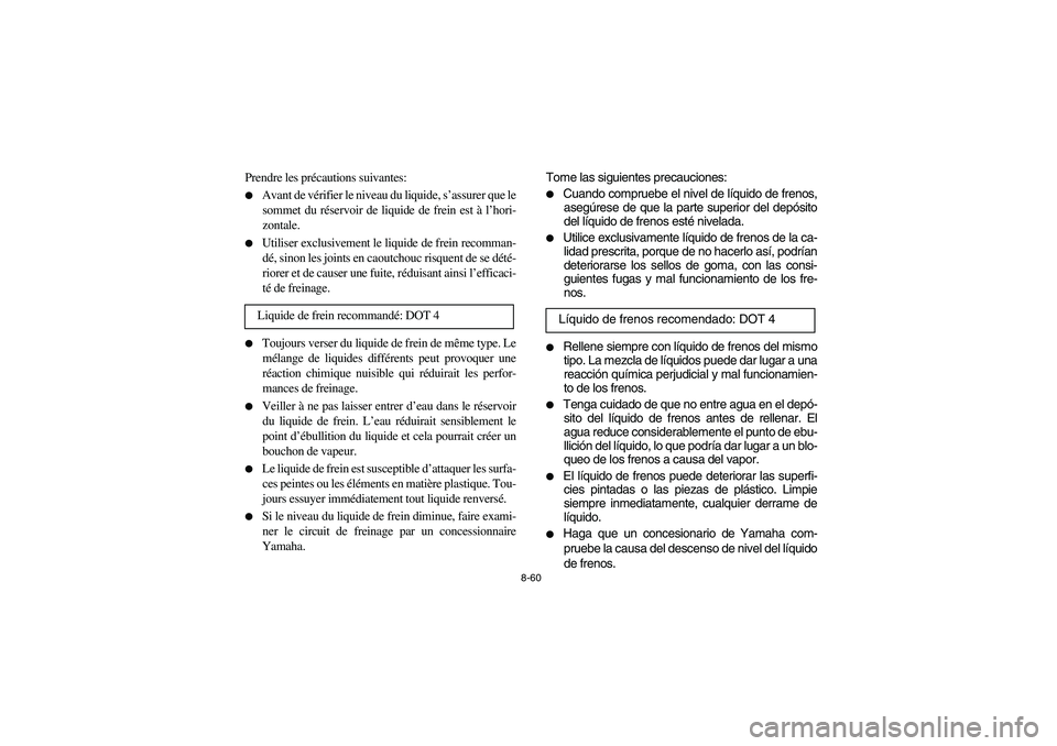 YAMAHA BIG BEAR PRO 400 2004  Owners Manual 8-60
Prendre les précautions suivantes:
Avant de vérifier le niveau du liquide, s’assurer que le
sommet du réservoir de liquide de frein est à l’hori-
zontale. 

Utiliser exclusivement le li