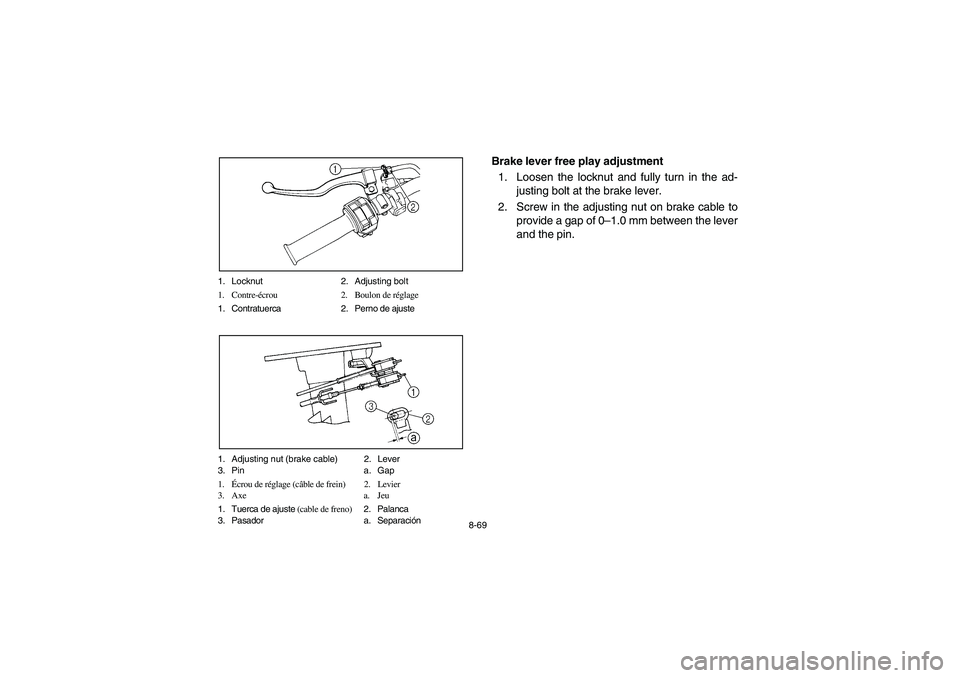 YAMAHA BIG BEAR PRO 400 2004  Owners Manual 8-69 1. Locknut 2. Adjusting bolt
1. Contre-écrou 2. Boulon de réglage
1. Contratuerca 2. Perno de ajuste
1. Adjusting nut (brake cable) 2. Lever
3. Pin a. Gap
1.Écrou de réglage (câble de frein)