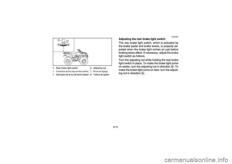 YAMAHA BIG BEAR PRO 400 2004  Owners Manual 8-73 1. Rear brake light switch 2. Adjusting nut
1. Contacteur de feu stop sur frein arrière 2.Écrou de réglage
1. Interruptor de la luz de freno trasero 2. Tuerca de ajuste
EBU00834
Adjusting the 