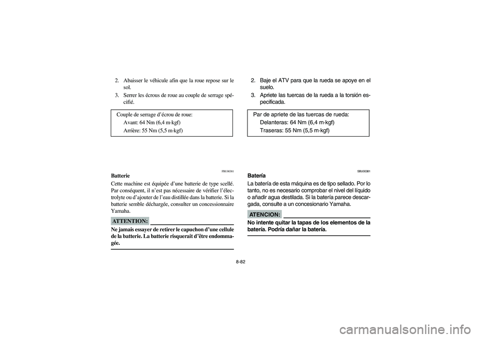 YAMAHA BIG BEAR PRO 400 2004  Manuale de Empleo (in Spanish) 8-82
2. Abaisser le véhicule afin que la roue repose sur le
sol.
3. Serrer les écrous de roue au couple de serrage spé-
cifié.
FBU00381
Batterie
Cette machine est équipée d’une batterie de typ