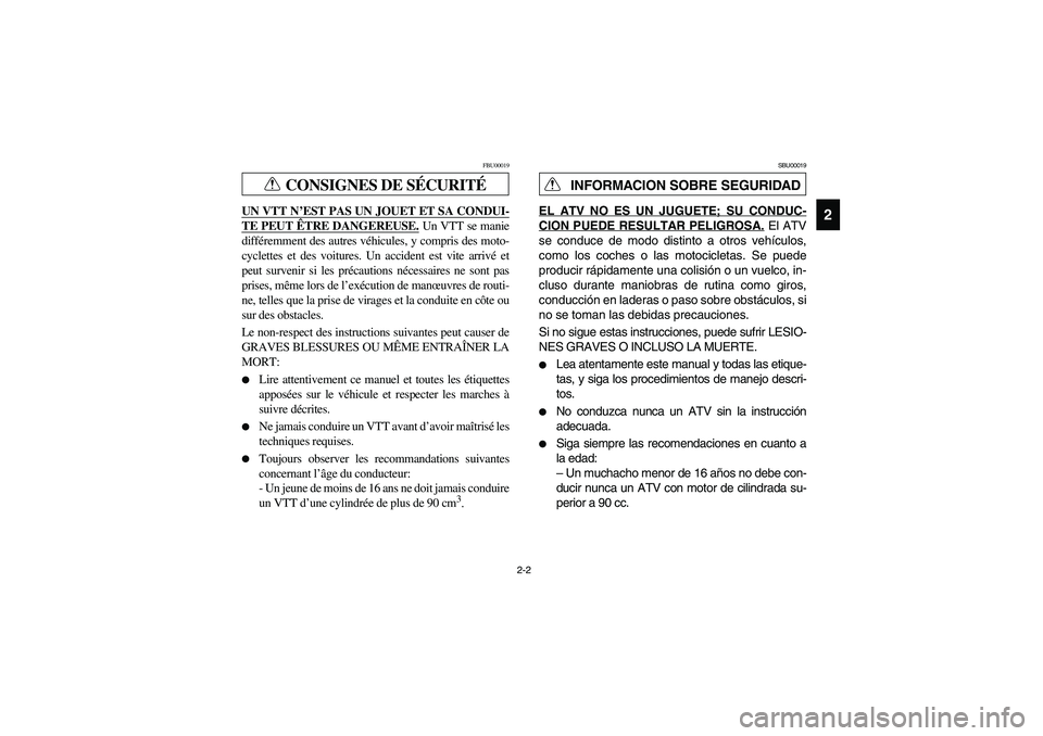 YAMAHA BIG BEAR PRO 400 2004  Manuale de Empleo (in Spanish) 2-2
2
CONSIGNES DE SÉCURITÉ
FBU00019
UN VTT N’EST PAS UN JOUET ET SA CONDUI-TE PEUT ÊTRE DANGEREUSE.
 Un VTT se manie
différemment des autres véhicules, y compris des moto-
cyclettes et des voi