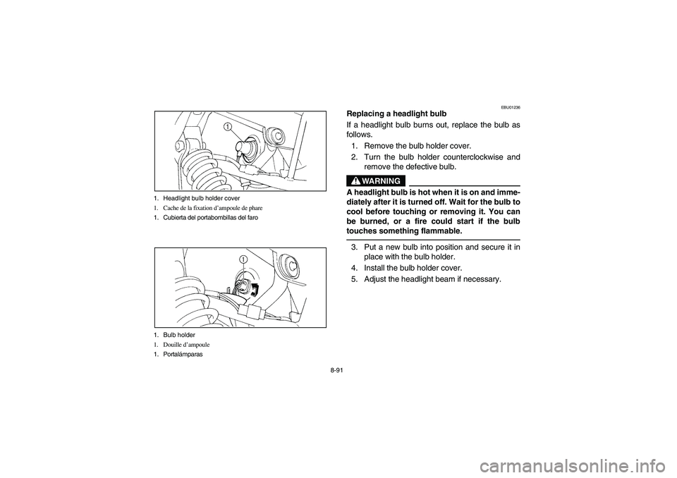 YAMAHA BIG BEAR PRO 400 2004  Owners Manual 8-91 1. Headlight bulb holder cover
1. Cache de la fixation d’ampoule de phare
1. Cubierta del portabombillas del faro
1. Bulb holder
1. Douille d’ampoule
1. Portalámparas
EBU01236
Replacing a he