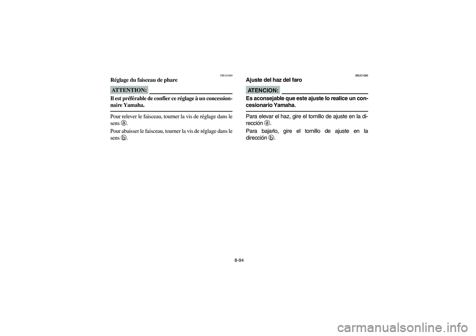 YAMAHA BIG BEAR PRO 400 2004  Owners Manual 8-94
FBU01089
Réglage du faisceau de phareATTENTION:_ Il est préférable de confier ce réglage à un concession-
naire Yamaha. _Pour relever le faisceau, tourner la vis de réglage dans le
sens a
.
