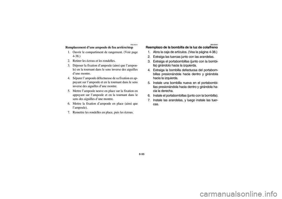 YAMAHA BIG BEAR PRO 400 2004  Owners Manual 8-96
FBU09451
Remplacement d’une ampoule de feu arrière/stop
1. Ouvrir le compartiment de rangement. (Voir page
4-38.)
2. Retirer les écrous et les rondelles.
3. Déposer la fixation d’ampoule (