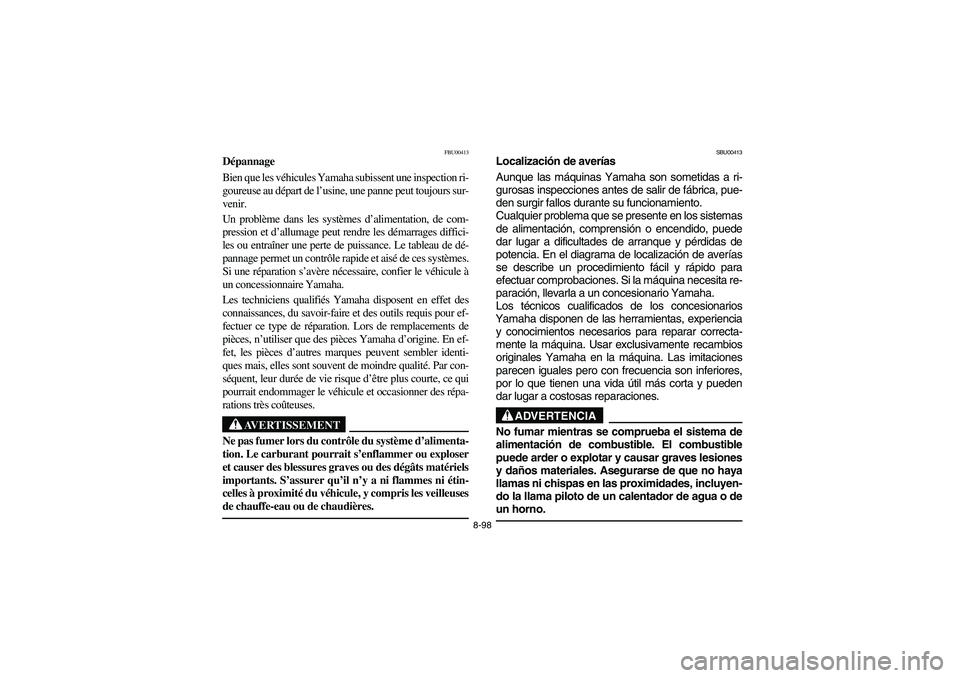 YAMAHA BIG BEAR PRO 400 2004  Owners Manual 8-98
FBU00413
Dépannage
Bien que les véhicules Yamaha subissent une inspection ri-
goureuse au départ de l’usine, une panne peut toujours sur-
venir. 
Un problème dans les systèmes d’alimenta
