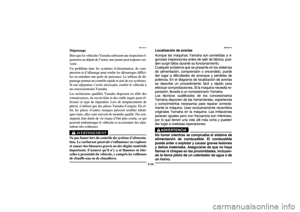 YAMAHA BIG BEAR PRO 400 2004  Manuale de Empleo (in Spanish) 8-98
FBU00413
Dépannage
Bien que les véhicules Yamaha subissent une inspection ri-
goureuse au départ de l’usine, une panne peut toujours sur-
venir. 
Un problème dans les systèmes d’alimenta